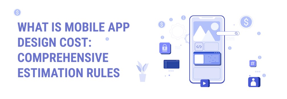 WHAT IS MOBILE APP DESIGN COST_ COMPREHENSIVE ESTIMATION RULES